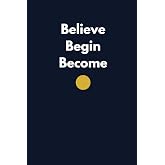 Believe Begin Become: A Blank Notebook For Dreams In Progress