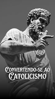 Livro Convertendo-se ao Catolicismo: Fundamentos da Fé para uma Nova Jornada: Catequese Católica para Iniciantes