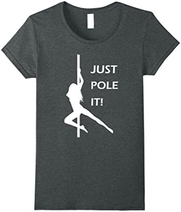 Womens Just Pole It - Funny and Sweet Pole Dance T-Shirt Large Dark Heather