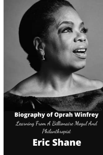 Biography of Oprah Winfrey: Learning From A Billionaire Mogul And Philanthropist