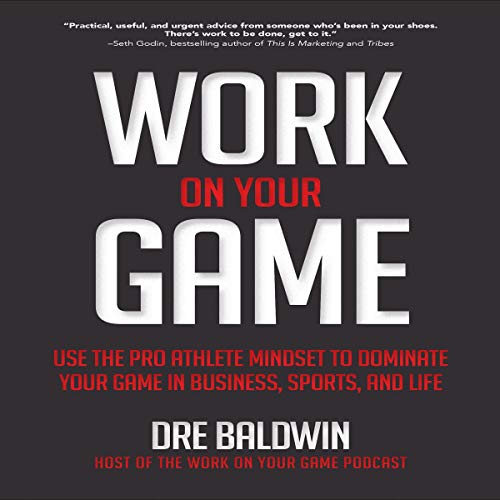 [R.E.A.D] Work On Your Game: Use the Pro Athlete Mindset to Dominate Your Game in Business, Sports, and Life P.P.T