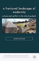 A Fractured Landscape of Modernity: Culture and Conflict in the Isle of Purbeck (Language; Discourse; Society)