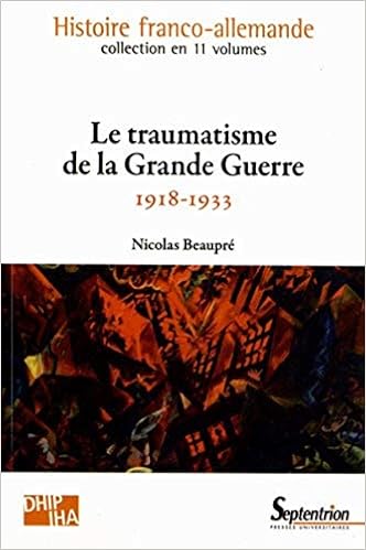 Le Traumatisme De La Grande Guerre 1918 1933volume 8 Histoire Franco Allemande Beaupre Nicolas 9782757403839 Amazon Com Books