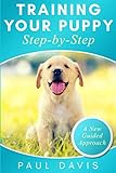 Training your puppy step-by-step: A how-to guide to early and positively train your dog. Tips and tr by 