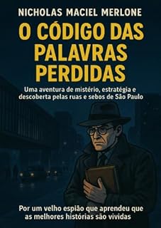 Livro O Código das Palavras Perdidas: Uma aventura de mistério, estratégia e descoberta pelas ruas e sebos de São Paulo. Por um velho espião que aprendeu que as melhores histórias são vividas.