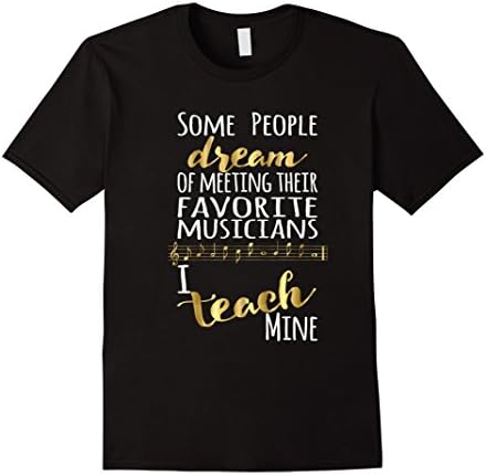 Men's Music Teacher Shirt Some People Dream Musicians I Teach Mine XL Black