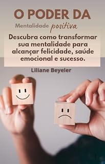 Livro O Poder da Mentalidade Positiva: Descubra como transformar sua mentalidade para alcançar felicidade, saúde emocional e sucesso.