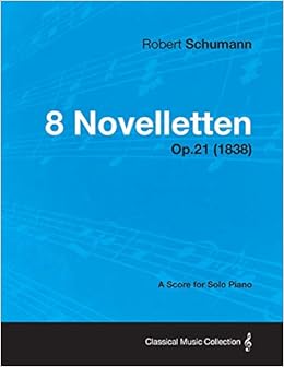8 Novelletten A Score For Solo Piano Op 21 1838 Schumann Robert 9781447476528 Amazon Com Books