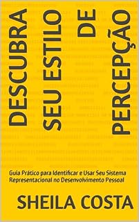 Livro Descubra Seu Estilo de Percepção: Guia Prático para Identificar e Usar Seu Sistema Representacional no Desenvolvimento Pessoal ("Jornada de Autodescoberta: Conquiste Sua Melhor Versão")