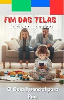Livro Fim das Telas, Início da Conexão: O Guia Essencial para Pais (Saúde Infantil Sem Telas)
