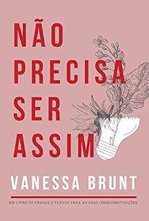 Livro Não Precisa Ser Assim: Um Livro de Frases e Textos Para as Suas (Des)construções | EDIÇÃO ESPECIAL