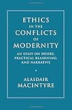 Ethics in the Conflicts of Modernity: An Essay on Desire, Practical Reasoning, and Narrative