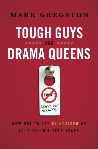 Tough Guys and Drama Queens: How Not to Get Blindsided by Your Child's Teen Years
