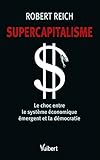 Supercapitalisme : Le choc entre le système économique émergent et la démocratie by