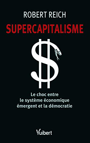 Supercapitalisme : Le choc entre le système économique émergent et la démocratie by Robert Reich