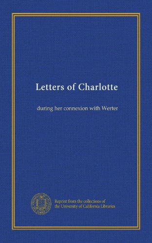 Letters of Charlotte: during her connexion with Werter