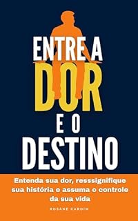 Livro Entre a Dor e o Destino : Entenda sua dor, resssignifique sua história e assuma o controle da sua vida