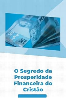 Livro O Segredo da Prosperidade Financeira do Cristão: Princípios Bíblicos para uma Vida Financeira Abençoada