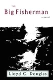 The Big Fisherman by Lloyd C. Douglas