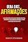 Livro Guia Das Afirmações: Guia Obrigatório Para Usar Afirmações Positivas, Despertar O Seu Verdadeiro Potencial E Ativar A Motivação Dentro De Você