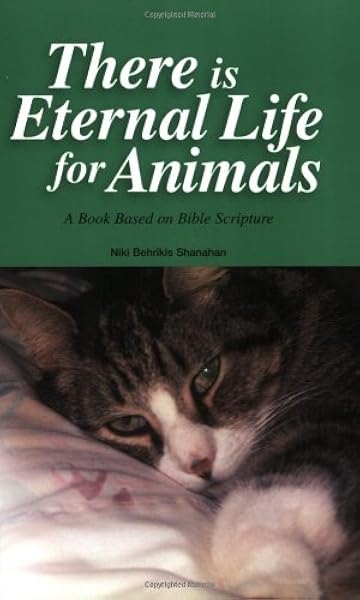 There Is Eternal Life For Animals Niki Behrikis Shanahan 9780972030106 Amazon Com Books