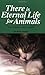 There Is Eternal Life For Animals: A Book Based On Bible Scripture