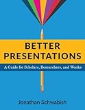 Better Presentations: A Guide for Scholars, Researchers, and Wonks