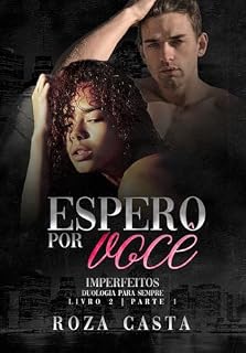 Livro ESPERO POR VOCÊ: IMPERFEITOS - Livro 2 - Parte 1 (DUOLOGIA PARA SEMPRE)