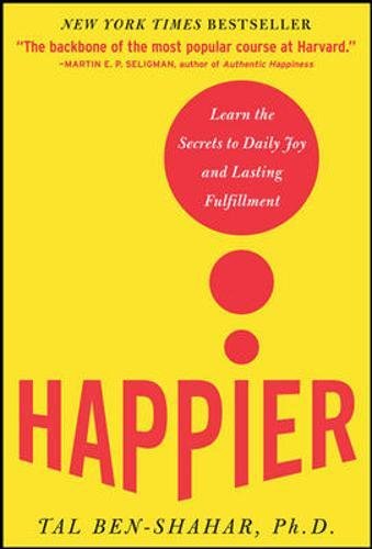 Happier: Learn the Secrets to Daily Joy and Lasting Fulfillment, by Tal Ben-Shahar Happier: Learn the Secrets to Daily Joy and Lasting Fulfillment, by Tal Ben-Shahar