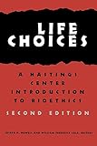 Life Choices: A Hastings Center Introduction to Bioethics (Hastings Center Studies in Ethics)
