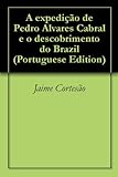 A expedição de Pedro Alvares Cabral e o descobrimento do Brazil (Portuguese Edition)