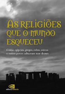 Livro Religiões que o mundo esqueceu: como egípcios, gregos, celtas, astecas, e outros povos cultuavam seus deuses, As