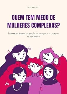 Livro Quem Tem Medo de Mulheres Complexas?: Autoconhecimento, ocupação de espaços e a coragem de ser inteira