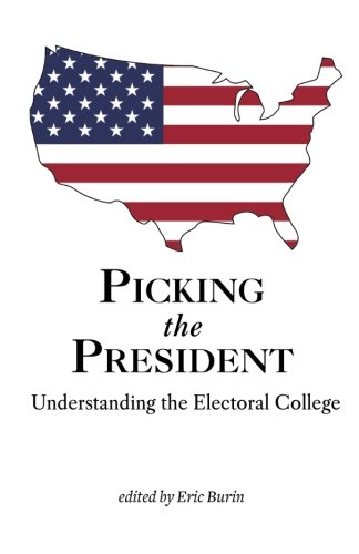 Picking the President: Understanding the Electoral College by Eric Burin