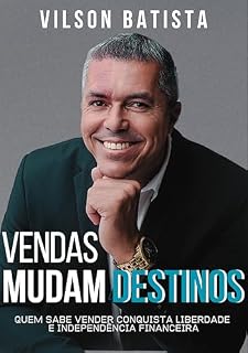 Livro VENDAS MUDAM DESTINOS: Quem sabe vender conquista liberdade e independência financeira