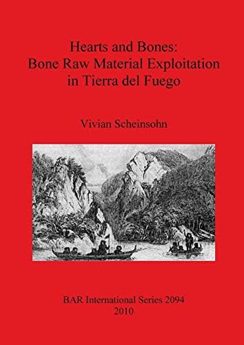 Hearts and Bones: Bone Raw Material Exploitation in Tierra del Fuego (British Archaeological Reports International Series)