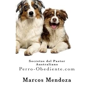 Secretos del Pastor Australiano: Perro-Obediente.com (Spanish Edition)