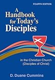 A Handbook for Today's Disciples in the Christian Church (Disciples of Christ) Fourth Edition by Duane Cummins