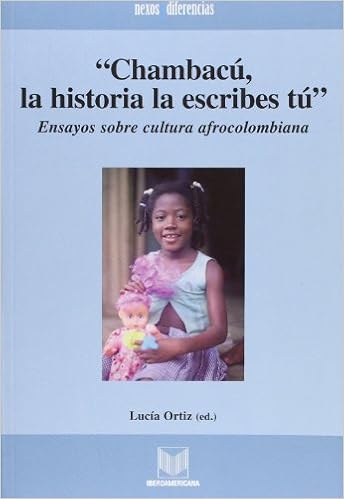 Amazon Com Chambacu La Historia La Escribes Tu Ensayos Sobre Cultura Afrocolombiana Spanish Edition Ortiz Diaz Lucia Patricia Libros
