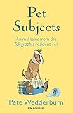 Pet Subjects: Animal Tales from the Telegraph's Resident Vet by Peter Wedderburn