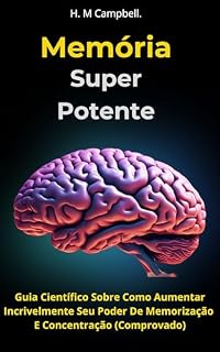 Livro Memória Super Potente: Guia Científico Sobre Como Aumentar Incrivelmente Seu Poder De Memorização E Concentração (Comprovado)