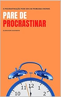 Livro Pare de Procrastinar.: A procrastinação pode ser um problema enorme na sua vida.