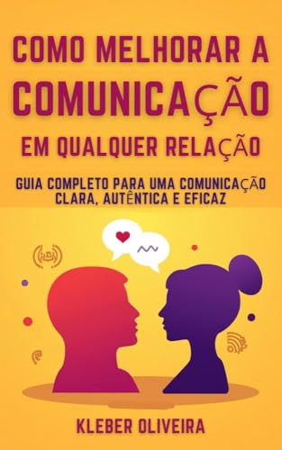 Como Melhorar a Comunicação em Qualquer Relação: Guia Completo para uma ...