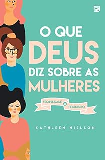 Livro O que Deus diz sobre as mulheres: Feminilidade x Feminismo