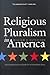 Religious Pluralism in America: The Contentious History of a Founding Ideal