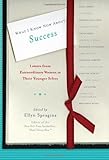 What I Know Now About Success: Letters from Extraordinary Women to Their Younger Selves