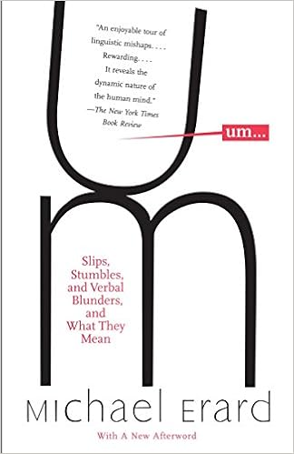 Um Slips Stumbles And Verbal Blunders And What They Mean Erard Michael Amazon Com Books