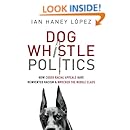 Dog Whistle Politics: How Coded Racial Appeals Have Reinvented Racism and Wrecked the Middle Class