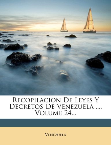 Recopilacion De Leyes Y Decretos De Venezuela ..., Volume 24... (Spanish Edition)