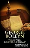 George Boleyn: Tudor Poet, Courtier & Diplomat